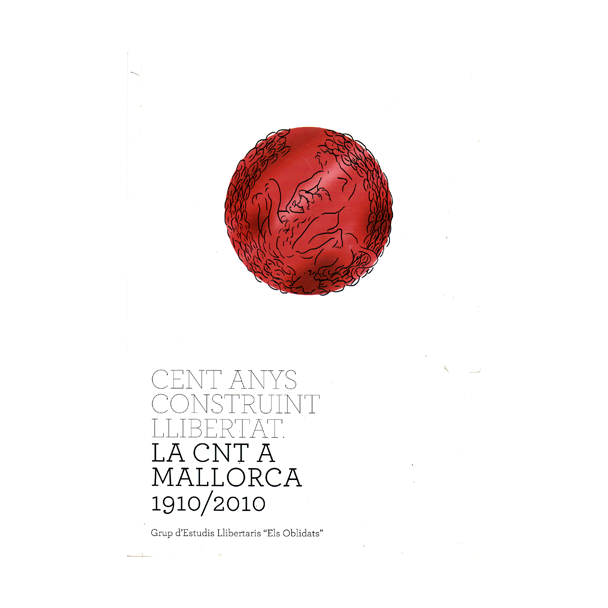 CENT ANYS CONSTRUINT LLIBERTAT. LA CNT A MALLORCA 1910-2010