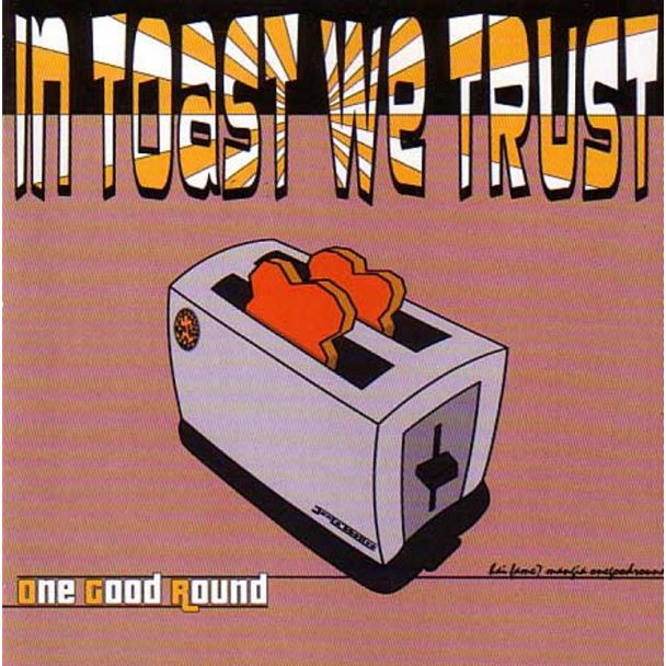ONE GOOD ROUND In Toast We Trust CD