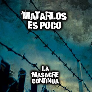 MATARLOS ES POCO La masacre continúa CD