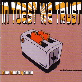 ONE GOOD ROUND In Toast We Trust CD